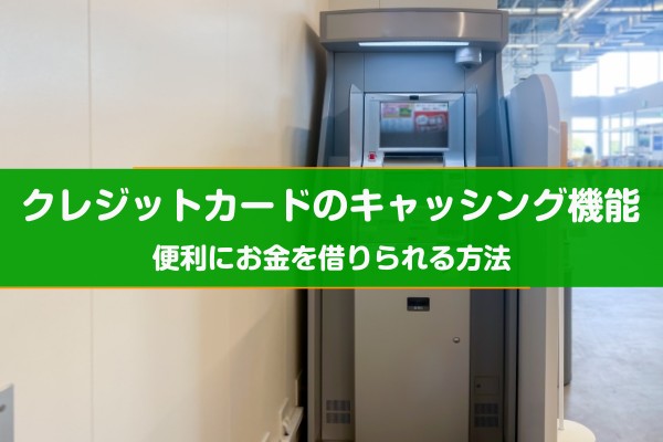 クレジットカードのキャッシング機能。便利にお金を借りられる方法