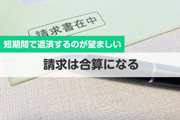 短期間で返済するのが望ましい。請求は合算になる