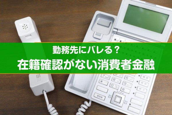 勤務先にバレる？在籍確認がない消費者金融