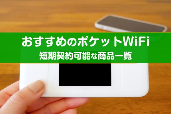 おすすめのポケットWiFi。短期契約可能な商品一覧