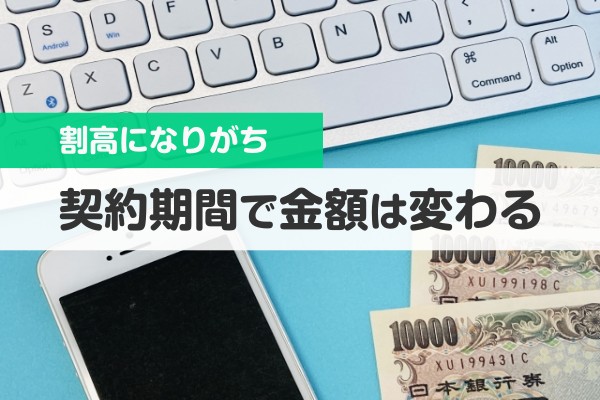 割高になりがち。契約期間で金額は変わる